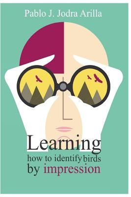 Learning how to identify birds by impression: Methods and techniques for identifying birds by impression by Jodra Arilla, Pablo Jose