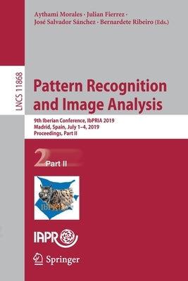 Pattern Recognition and Image Analysis: 9th Iberian Conference, Ibpria 2019, Madrid, Spain, July 1-4, 2019, Proceedings, Part II by Morales, Aythami
