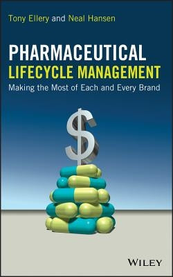 Pharmaceutical Lifecycle Management: Making the Most of Each and Every Brand by Ellery, Tony