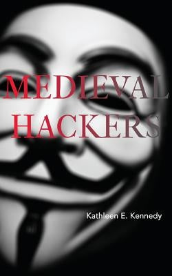 Medieval Hackers by Kennedy, Kathleen E.