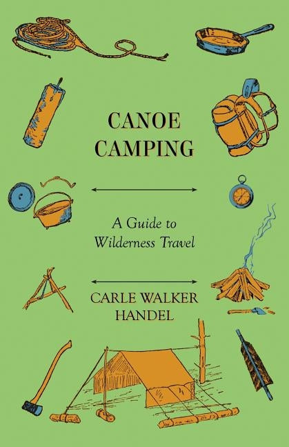 Canoe Camping - A Guide to Wilderness Travel by Handel, Carle Walker