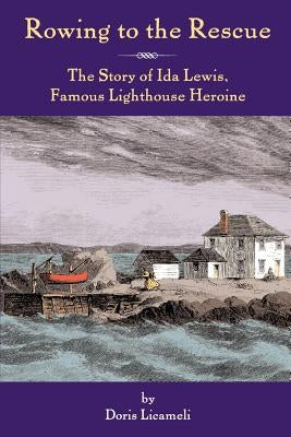 Rowing to the Rescue: The Story of Ida Lewis, Famous Lighthouse Heroine by Licameli, Doris