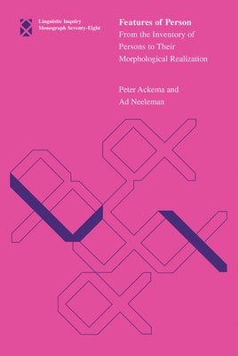Features of Person: From the Inventory of Persons to Their Morphological Realization by Ackema, Peter