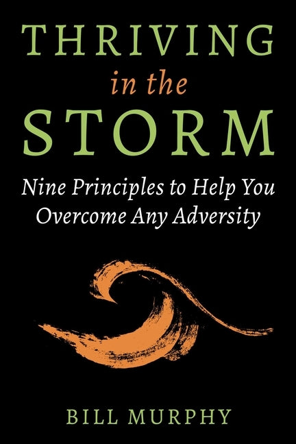 Thriving in the Storm: Nine Principles to Help You Overcome Any Adversity by Murphy, Bill