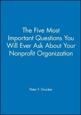 The Five Most Important Questions You Will Ever Ask about Your Nonprofit Organization by Drucker, Peter F.