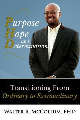 Purpose, Hope and Determination: Transitioning from Ordinary to Extraordinary by McCollum, Walter