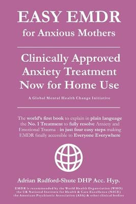 EASY EMDR for ANXIOUS MOTHERS: The World's No. 1 Clinically Approved Anxiety Treatment to resolve Emotional Trauma in Mothers is now available for Ho by Dhp Acc Hyp, Adrian Radford