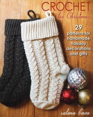 Crochet for Christmas: 29 Patterns for Handmade Holiday Decorations and Gifts by Baca, Salena