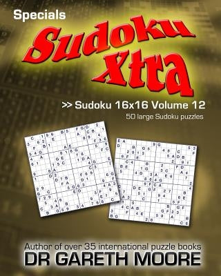 Sudoku 16x16 Volume 12: Sudoku Xtra Specials by Moore, Gareth