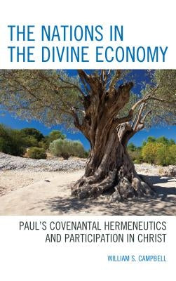 The Nations in the Divine Economy: Paul's Covenantal Hermeneutics and Participation in Christ by Campbell, William S.