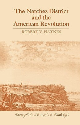 The Natchez District and the American Revolution by Haynes, Robert V.