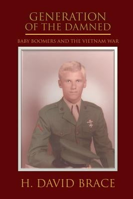 Generation of the Damned: Baby Boomers and the Vietnam War by Brace, H. David
