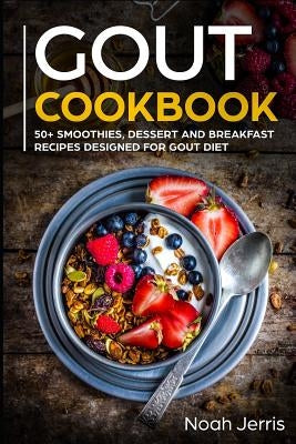 Gout Cookbook: 50+ Smoothies, Dessert and Breakfast Recipes Designed for Gout Diet by Jerris, Noah