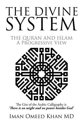 The Divine System: THE QURAN AND ISLAM A Progressive View by Khan, Iman Omeed