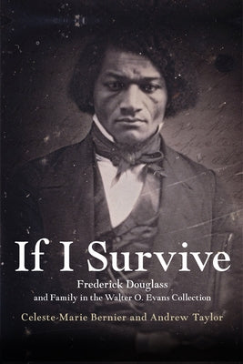 If I Survive: Frederick Douglass and Family in the Walter O. Evans Collection by Bernier, Celeste-Marie