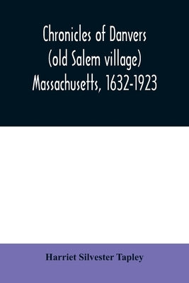 Chronicles of Danvers (old Salem village) Massachusetts, 1632-1923 by Silvester Tapley, Harriet