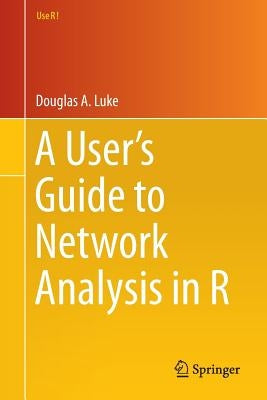 A User's Guide to Network Analysis in R by Luke, Douglas