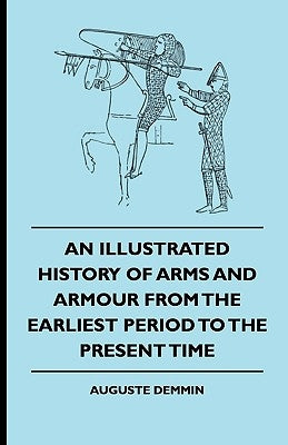 An Illustrated History Of Arms And Armour From The Earliest Period To The Present Time by Demmin, Auguste
