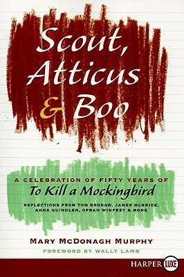 Scout, Atticus, and Boo: A Celebration of Fifty Years of to Kill a Mockingbird by McDonagh Murphy, Mary