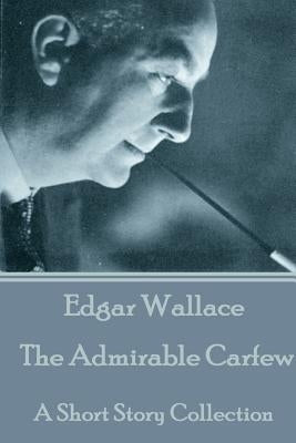 Edgar Wallace - The Admirable Carfew: A Short Story Collection by Wallace, Edgar