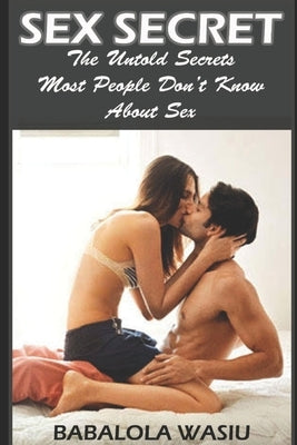 Sex Secret: The Untold Secrets Most People Don't Know About Sex by Wasiu, Babalola