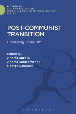 Post-Communist Transition: Emerging Pluralism in Hungary by Bozóki, András
