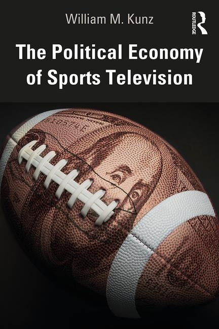 The Political Economy of Sports Television by Kunz, William M.