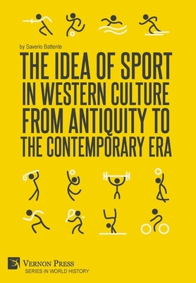 The Idea of Sport in Western Culture from Antiquity to the Contemporary Era by Battente, Saverio