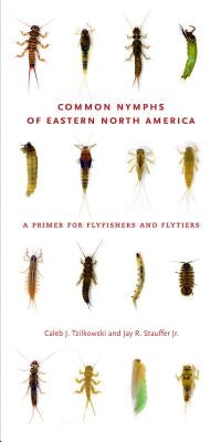 Common Nymphs of Eastern North America: A Primer for Flyfishers and Flytiers by Tzilkowski, Caleb J.