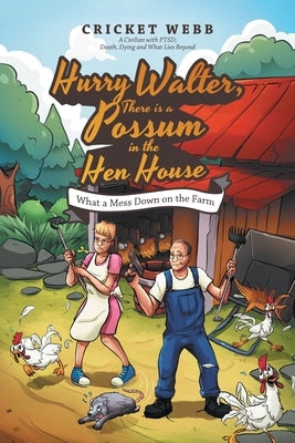 Hurry Walter, There Is a Possum in the Hen House: What a Mess Down on the Farm by Webb, Cricket