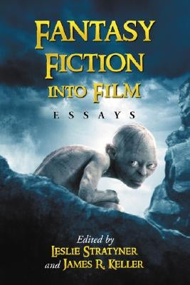 Fantasy Fiction Into Film: Essays by Stratyner, Leslie