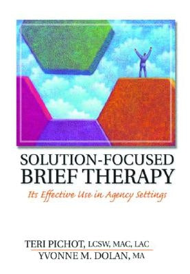 Solution-Focused Brief Therapy: Its Effective Use in Agency Settings by Pichot, Teri
