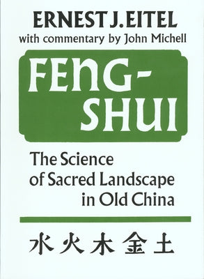 Feng-Shui the Science of Sacred Landscape in Old China: The Science of Sacred Landscape in Old China by Eitel, Ernest J.
