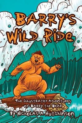 Barry's Wild Ride: The Illustrated Adventures of Barry the Bear by Hutchinson, Nicholas a.