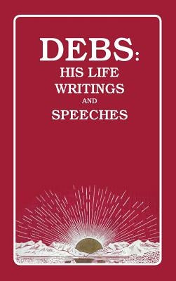 Debs: His Life Writings and Speeches by Debs, Eugene