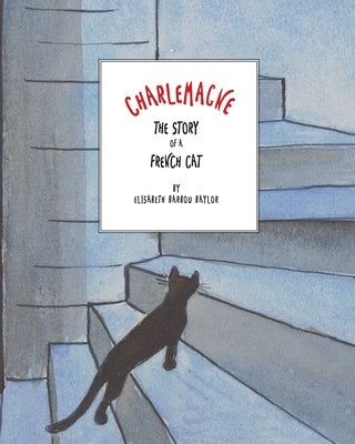 Charlemagne: The Story of a French Cat by Baylor, Elisabeth Barbou