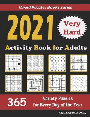 2021 Activity Book for Adults: 365 Very Hard Variety Puzzles for Every Day of the Year: 12 Puzzle Types (Sudoku, Futoshiki, Battleships, Calcudoku, B by Alzamili, Khalid