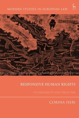 Responsive Human Rights: Vulnerability, Ill-Treatment and the Ecthr by Heri, Corina