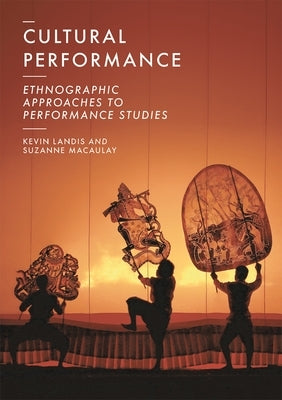 Cultural Performance: Ethnographic Approaches to Performance Studies by Landis, Kevin
