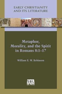 Metaphor, Morality, and the Spirit in Romans 8: 1-17 by Robinson, William E. W.