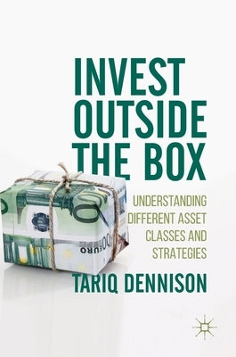 Invest Outside the Box: Understanding Different Asset Classes and Strategies by Dennison, Tariq