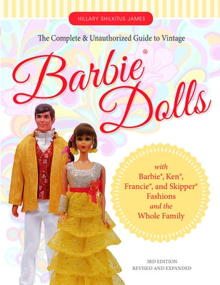 The Complete & Unauthorized Guide to Vintage Barbie(r) Dolls: With Barbie(r), Ken(r), Francie(r), and Skipper(r) Fashions and the Whole Family by James, Hillary Shilkitus