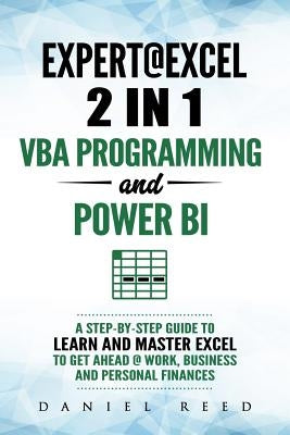 Expert @ Excel: VBA Programming and Power Bi: Step-By-Step Guide to Learn and Master Pivot Tables and VBA Programming to Get Ahead @ W by Reed, Daniel
