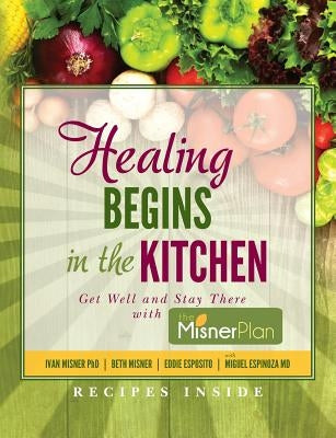 Healing Begins in the Kitchen: Get Well and Stay There with the Misner Plan by Misner, Beth