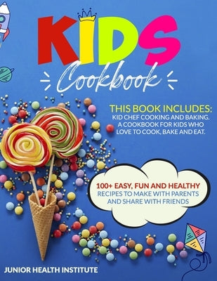 Kids Cookbook: This Book Includes: Cooking and Baking. A Cookbook for Kids Who Love to Cook, Bake and Eat. 100+ Easy, Fun and Healthy by Child, Betty