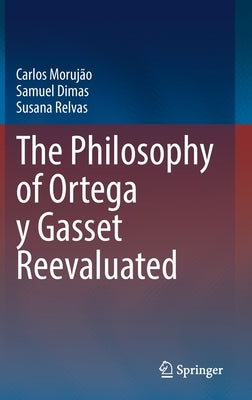 The Philosophy of Ortega Y Gasset Reevaluated by Morujão, Carlos