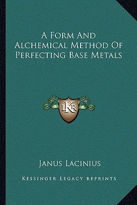 A Form and Alchemical Method of Perfecting Base Metals by Lacinius, Janus