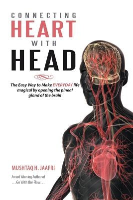 Connecting Heart with Head: The Easy Way to Make Everyday Life Magical by Opening the Pineal Gland of Brain by Jaafri, Mushtaq H.