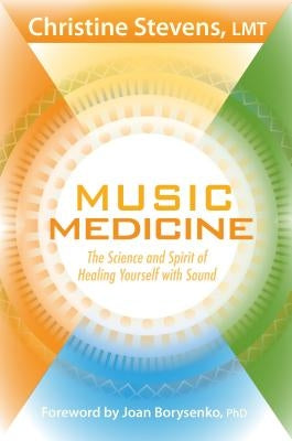 Music Medicine: The Science and Spirit of Healing Yourself with Sound by Stevens, Christine