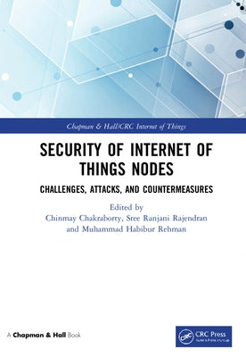 Security of Internet of Things Nodes: Challenges, Attacks, and Countermeasures by Chakraborty, Chinmay